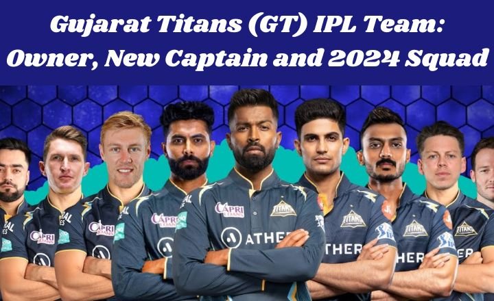 Gujarat Titans (GT) IPL Team: Owner, New Captain and 2024 Squad