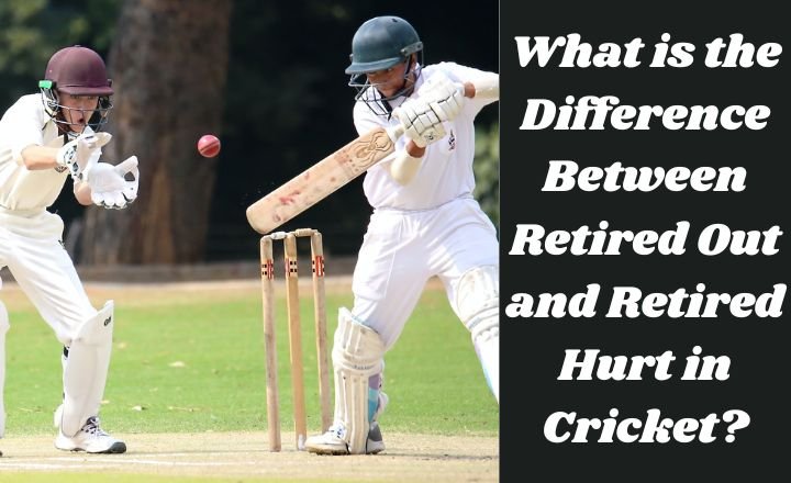 What is the Difference Between Retired Out and Retired Hurt in Cricket?