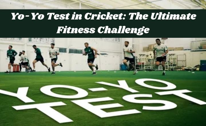 Yo-Yo Test in Cricket: The Ultimate Fitness Challenge