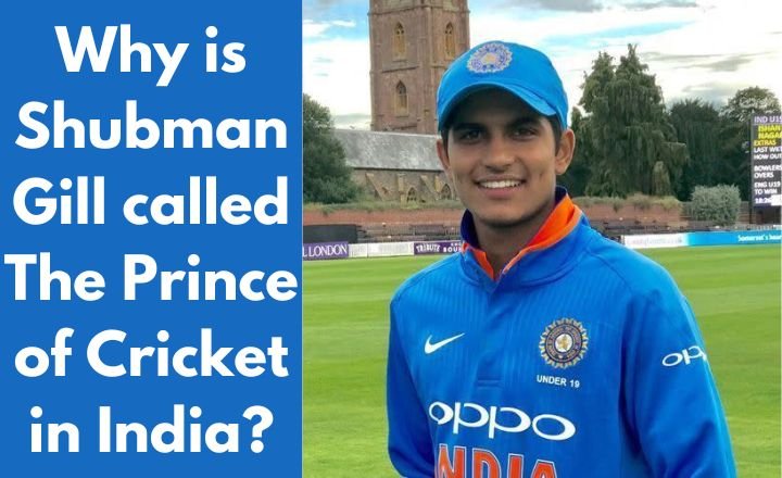 Why is Shubman Gill called The Prince of Cricket in India?